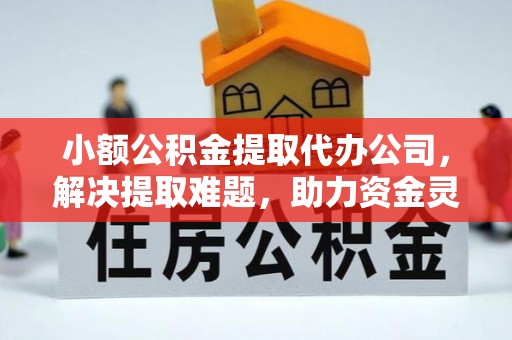 立山小额公积金提取代办公司，解决提取难题，助力资金灵活使用