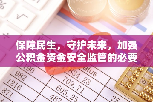 立山保障民生，守护未来，加强公积金资金安全监管的必要性与实践