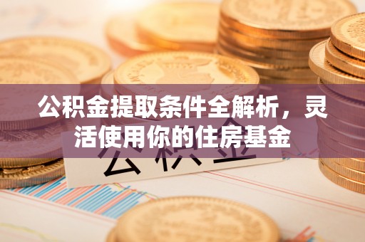 立山公积金提取条件全解析，灵活使用你的住房基金