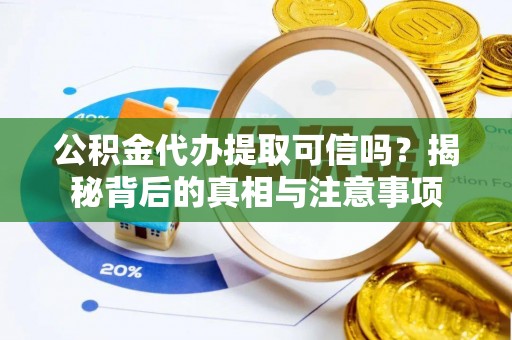 立山公积金代办提取可信吗？揭秘背后的真相与注意事项