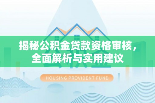 立山揭秘公积金贷款资格审核，全面解析与实用建议