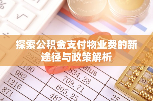立山探索公积金支付物业费的新途径与政策解析