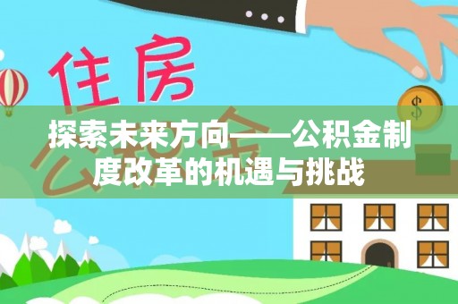 立山探索未来方向——公积金制度改革的机遇与挑战