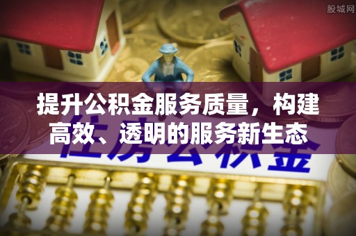 立山提升公积金服务质量，构建高效、透明的服务新生态