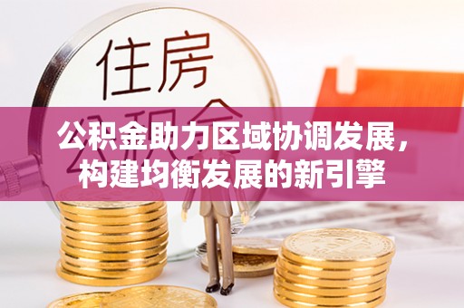 立山公积金助力区域协调发展，构建均衡发展的新引擎