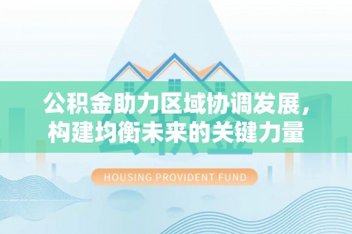 立山公积金助力区域协调发展，构建均衡未来的关键力量
