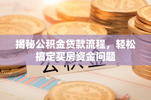 立山揭秘公积金贷款流程，轻松搞定买房资金问题