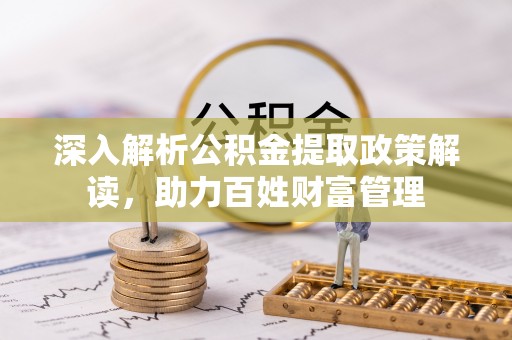 立山深入解析公积金提取政策解读，助力百姓财富管理