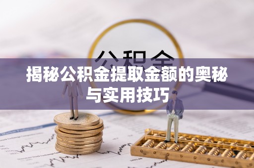 立山揭秘公积金提取金额的奥秘与实用技巧