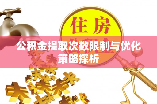 立山公积金提取次数限制与优化策略探析