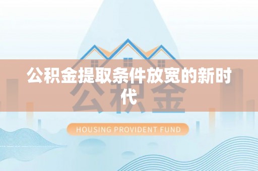 立山公积金提取条件放宽的新时代