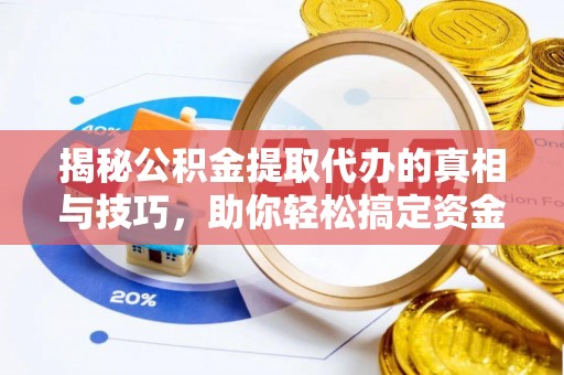 立山揭秘公积金提取代办的真相与技巧，助你轻松搞定资金流动问题