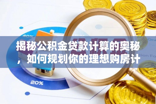 立山揭秘公积金贷款计算的奥秘，如何规划你的理想购房计划