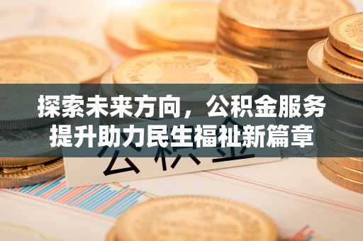 立山探索未来方向，公积金服务提升助力民生福祉新篇章