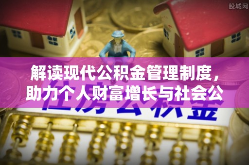 立山解读现代公积金管理制度，助力个人财富增长与社会公平