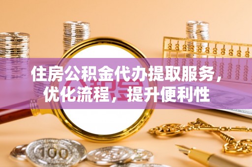 立山住房公积金代办提取服务，优化流程，提升便利性