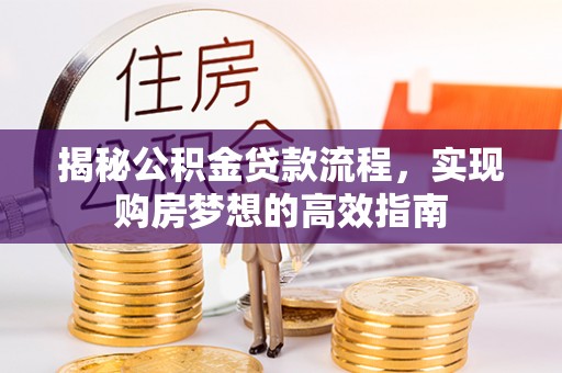 立山揭秘公积金贷款流程，实现购房梦想的高效指南
