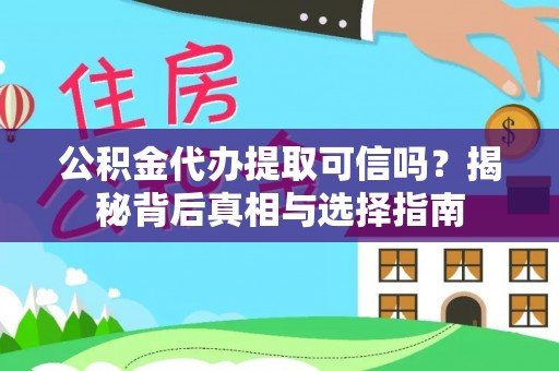 立山公积金代办提取可信吗？揭秘背后真相与选择指南
