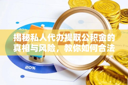 立山揭秘私人代办提取公积金的真相与风险，教你如何合法高效操作