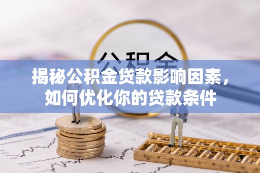 立山揭秘公积金贷款影响因素，如何优化你的贷款条件