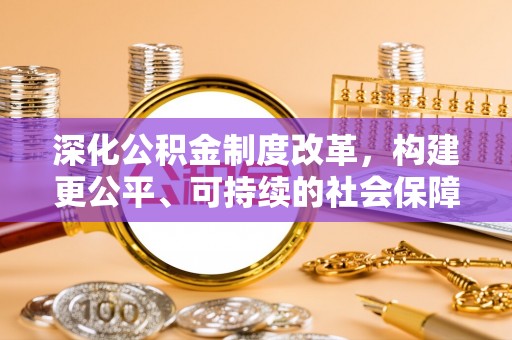 立山深化公积金制度改革，构建更公平、可持续的社会保障体系