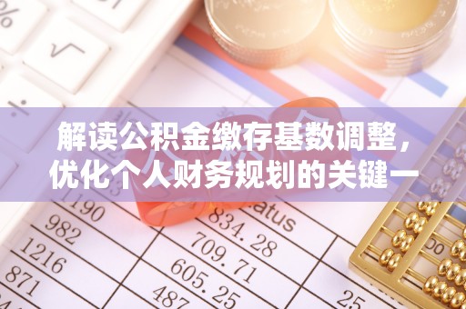 立山解读公积金缴存基数调整，优化个人财务规划的关键一步