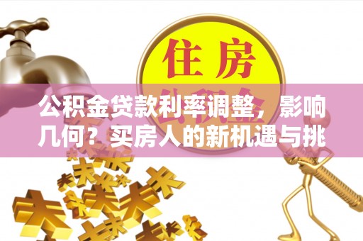 立山公积金贷款利率调整，影响几何？买房人的新机遇与挑战