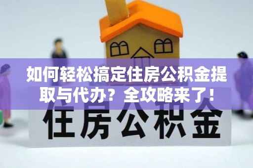 立山如何轻松搞定住房公积金提取与代办？全攻略来了！