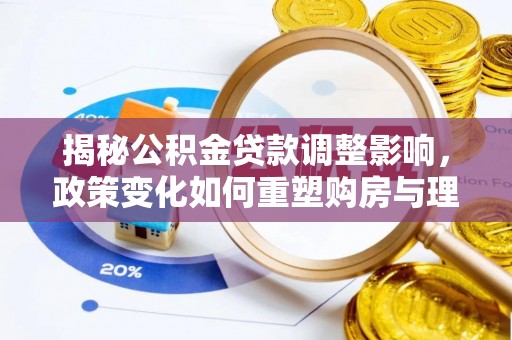 立山揭秘公积金贷款调整影响，政策变化如何重塑购房与理财规划