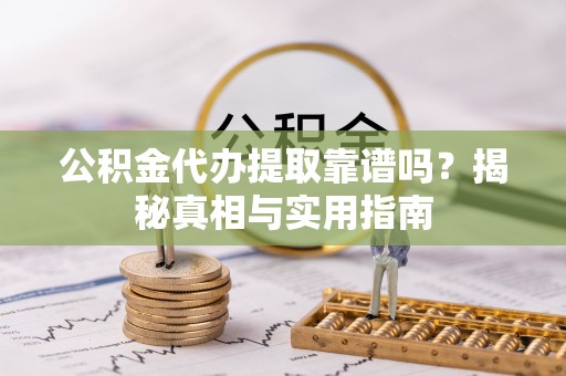 立山公积金代办提取靠谱吗？揭秘真相与实用指南