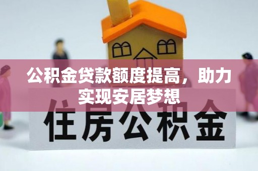 立山公积金贷款额度提高，助力实现安居梦想