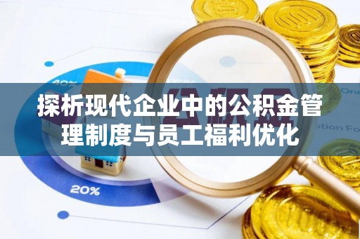 立山探析现代企业中的公积金管理制度与员工福利优化