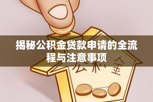 立山揭秘公积金贷款申请的全流程与注意事项