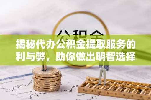 立山揭秘代办公积金提取服务的利与弊，助你做出明智选择