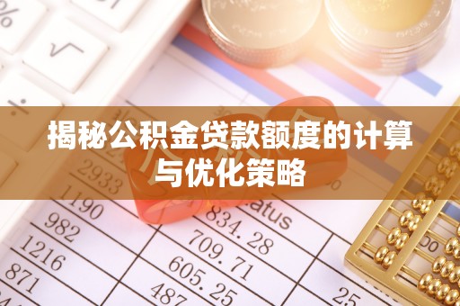 立山揭秘公积金贷款额度的计算与优化策略