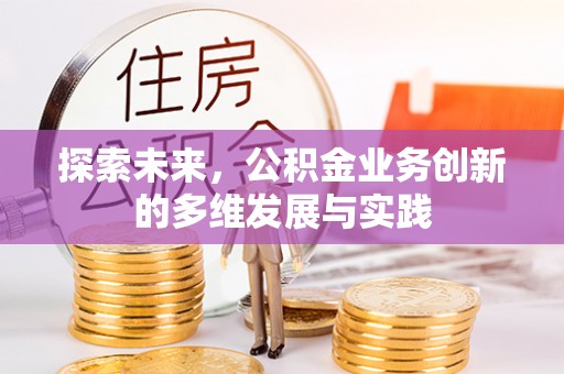 立山探索未来，公积金业务创新的多维发展与实践