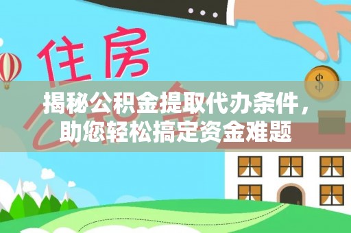 立山揭秘公积金提取代办条件，助您轻松搞定资金难题