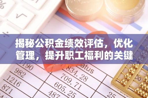 立山揭秘公积金绩效评估，优化管理，提升职工福利的关键一步