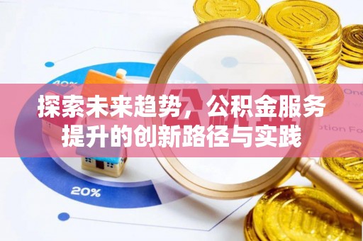 立山探索未来趋势，公积金服务提升的创新路径与实践