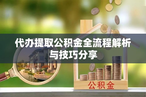 立山代办提取公积金全流程解析与技巧分享