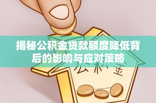 立山揭秘公积金贷款额度降低背后的影响与应对策略