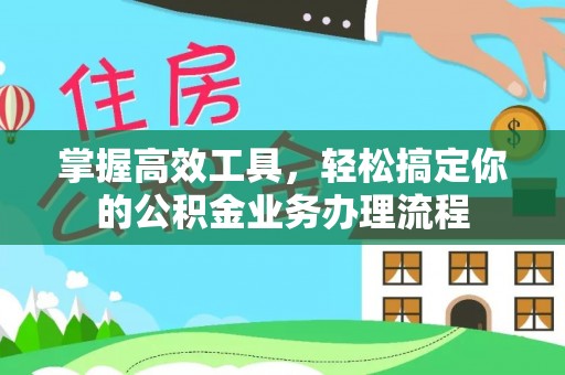 立山掌握高效工具，轻松搞定你的公积金业务办理流程