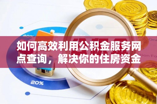 立山如何高效利用公积金服务网点查询，解决你的住房资金难题