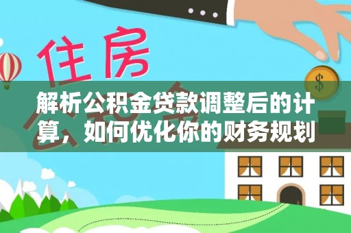 立山解析公积金贷款调整后的计算，如何优化你的财务规划