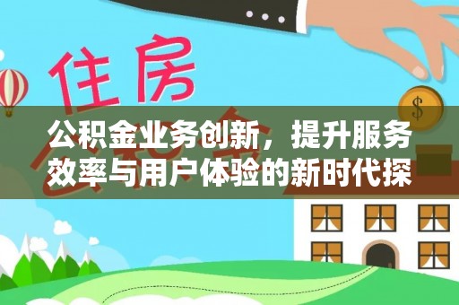 立山公积金业务创新，提升服务效率与用户体验的新时代探索