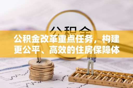 立山公积金改革重点任务，构建更公平、高效的住房保障体系