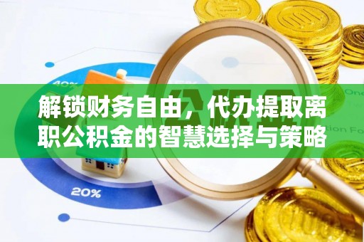 立山解锁财务自由，代办提取离职公积金的智慧选择与策略