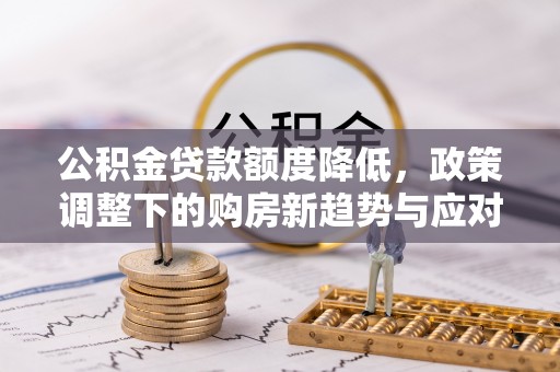 立山公积金贷款额度降低，政策调整下的购房新趋势与应对策略