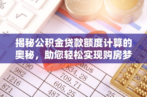立山揭秘公积金贷款额度计算的奥秘，助您轻松实现购房梦想