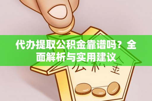 立山代办提取公积金靠谱吗？全面解析与实用建议